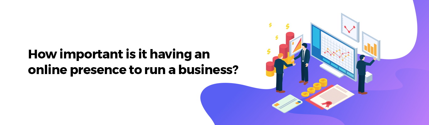 How important is it having an online presence to run a business?