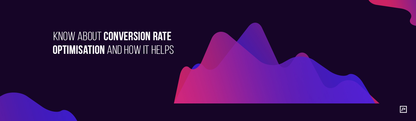 Know about Conversion Rate Optimisation and how it helps