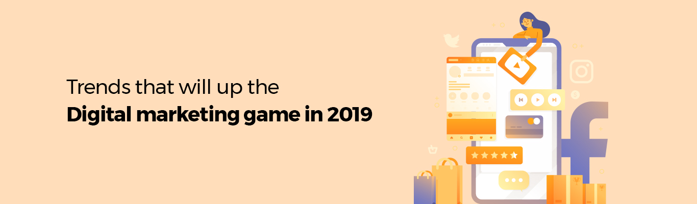 Trends that will up the digital marketing game in 2019